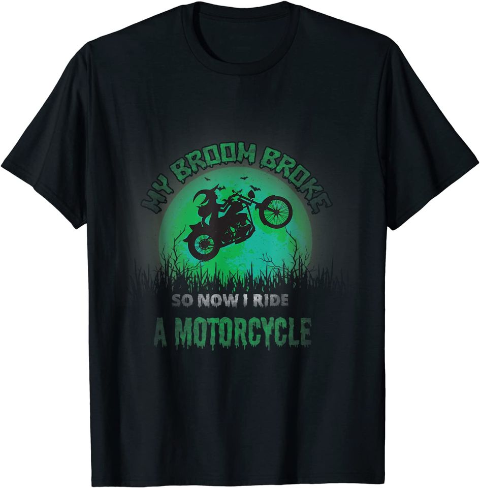 My Broom Broke So Now I Ride A Motorcycle Halloween Witch T-Shirt