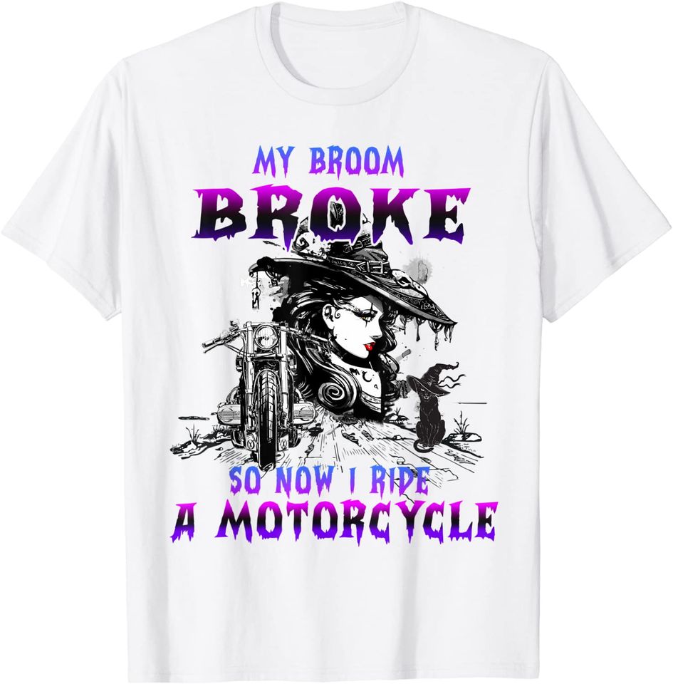 My Broom Broke So Now I Ride A Motorcycle Witch Halloween T-Shirt
