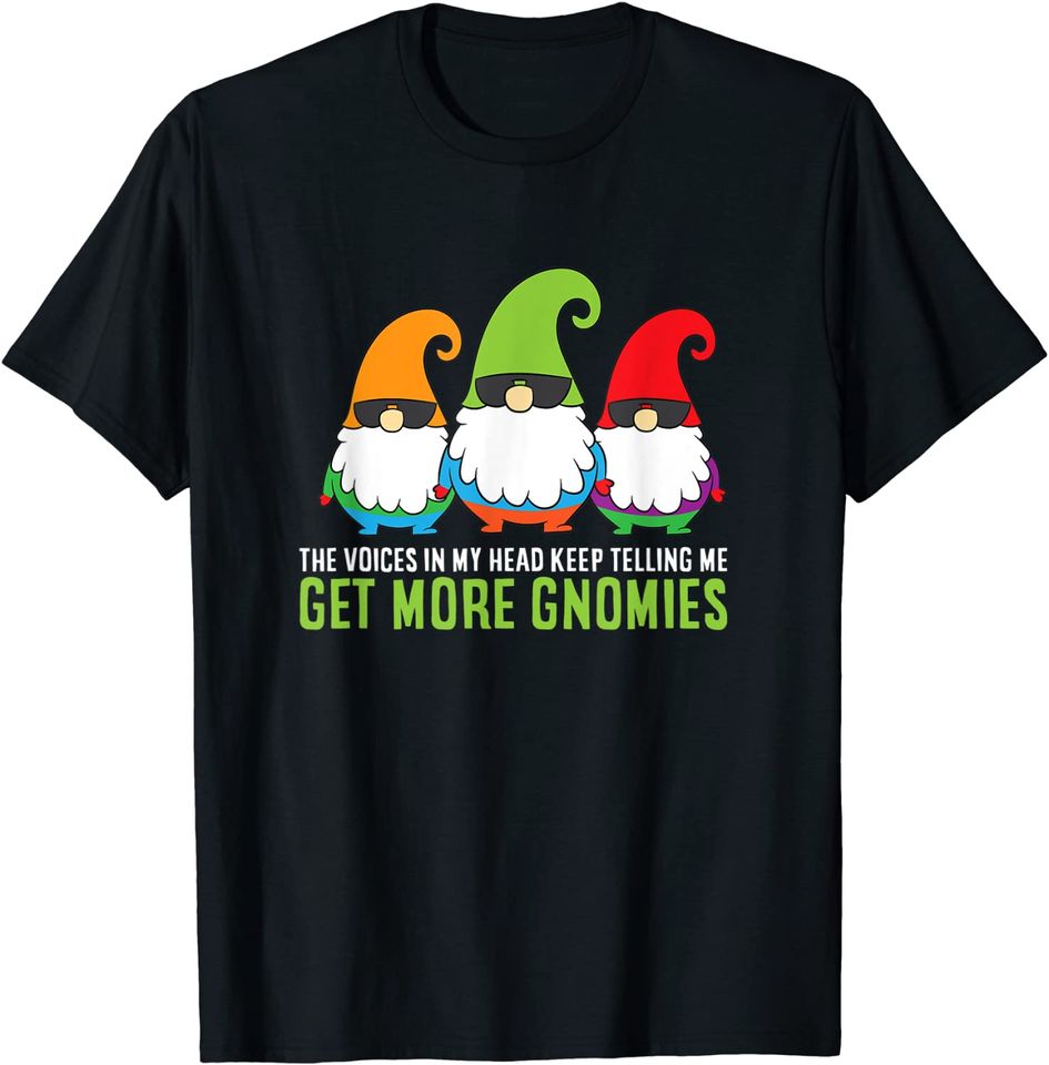 The Voices In My Head Keep Telling Me Get More Garden Gnomes T-Shirt