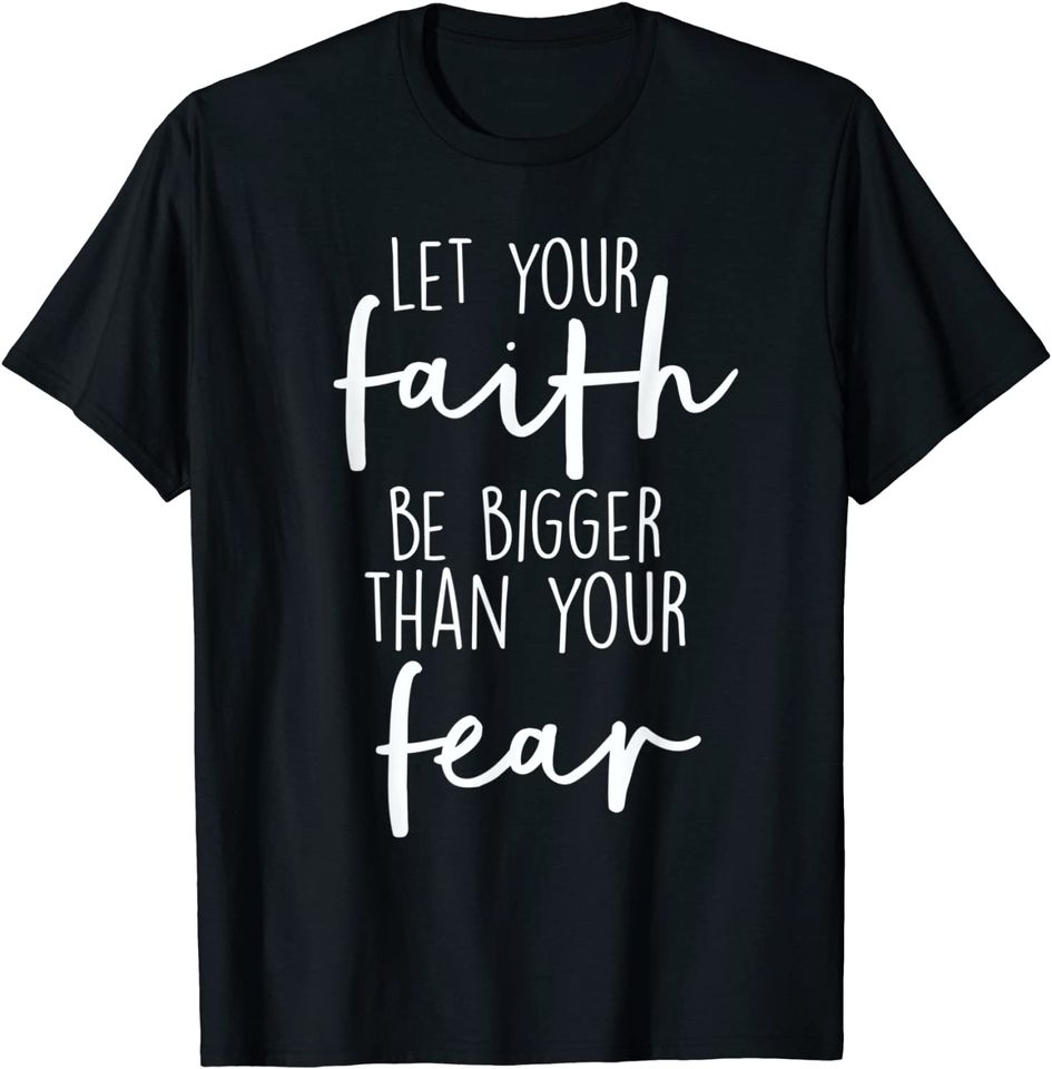 Christian Let Your Faith Be Bigger Than Your Fear T-Shirt