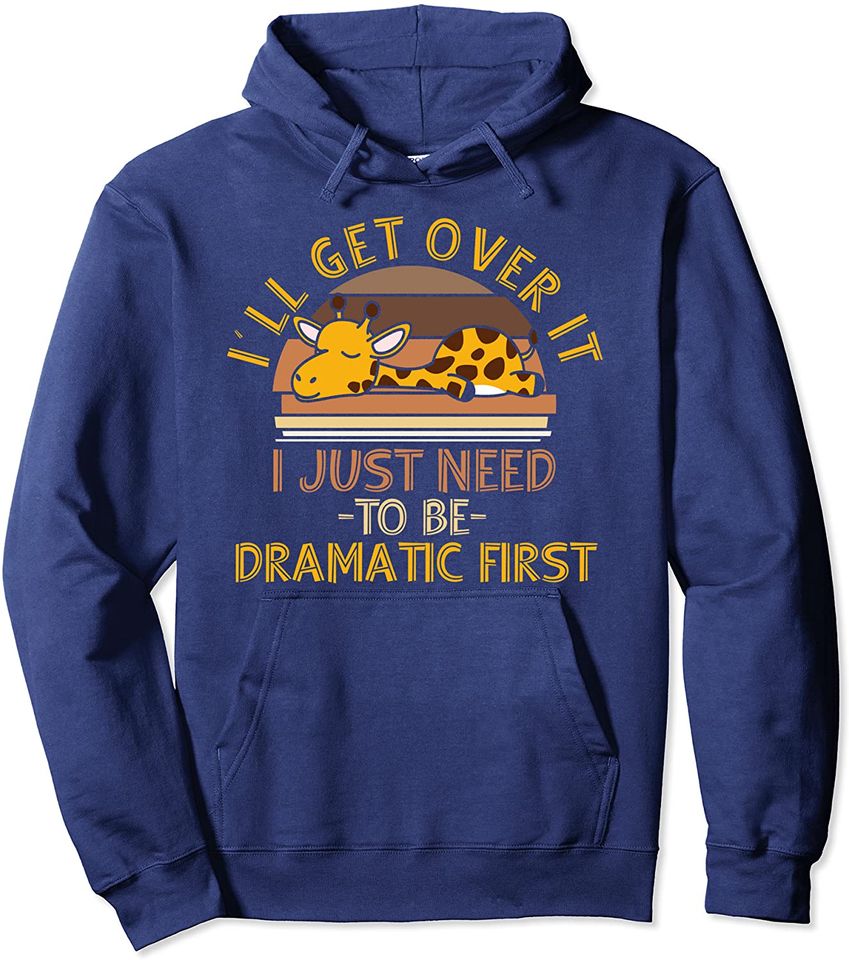I'll Get Over It I Just Need To Be Dramatic First - Giraffe Pullover Hoodie