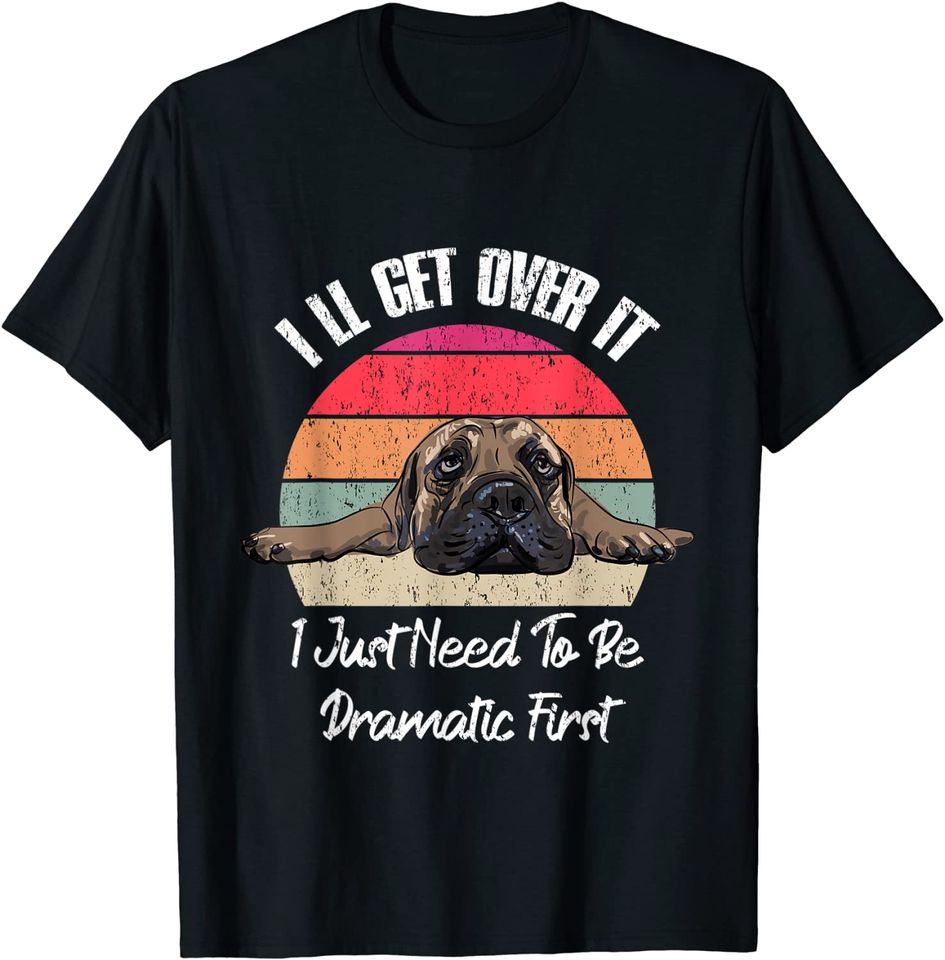 Sad Dog I'll Get Over It I Just Need To Be Dramatic First T-Shirt