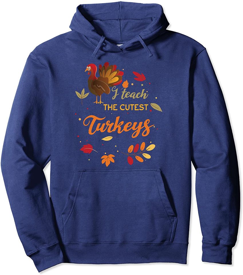 Thanksgiving School I Teach The Cutest Turkeys Pullover Hoodie