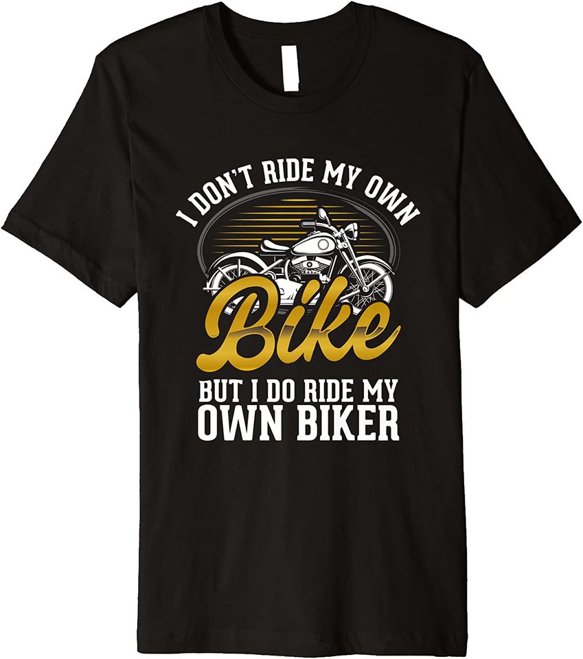 I Dont Ride My Own Bike But I Do Ride My Own Biker Premium T-Shirt