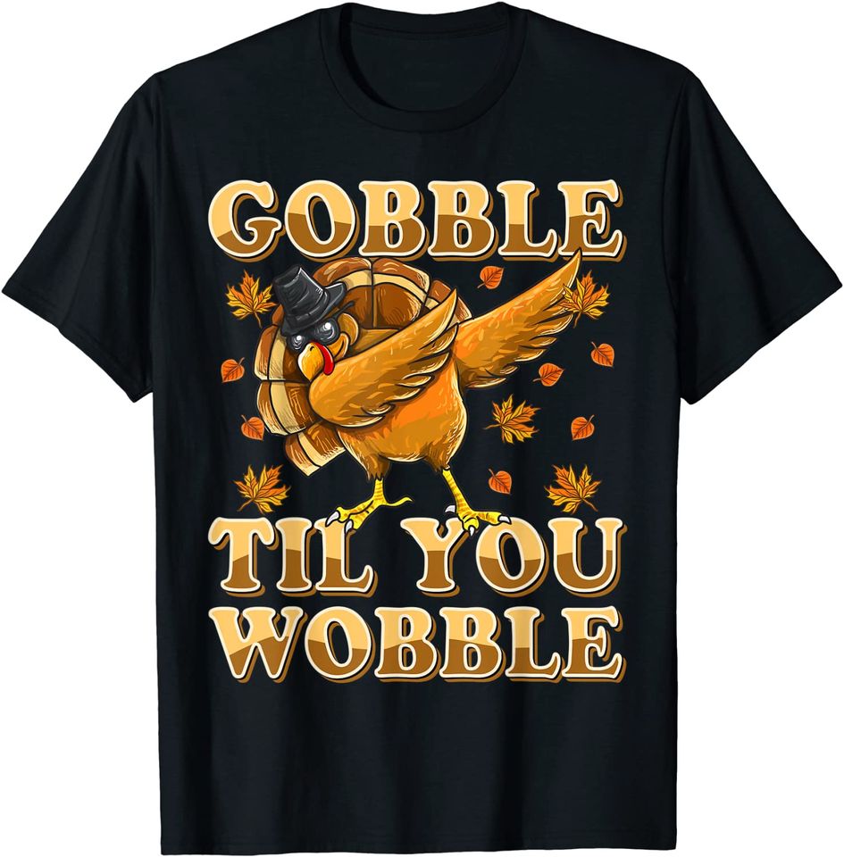 Gobble Til You Wobble Dabbing Turkey Thanksgiving T-Shirt