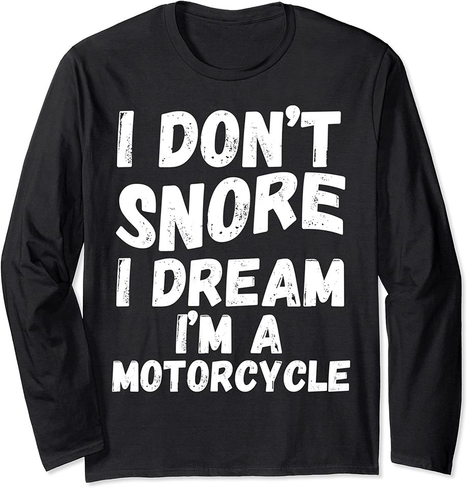 I Don't Snore I Dream I'm A Motorcycle Tee Long Sleeve