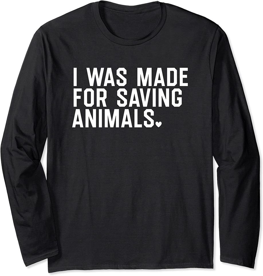 I Was Made For Saving Animals by The Dharma Store Long Sleeve T-Shirt