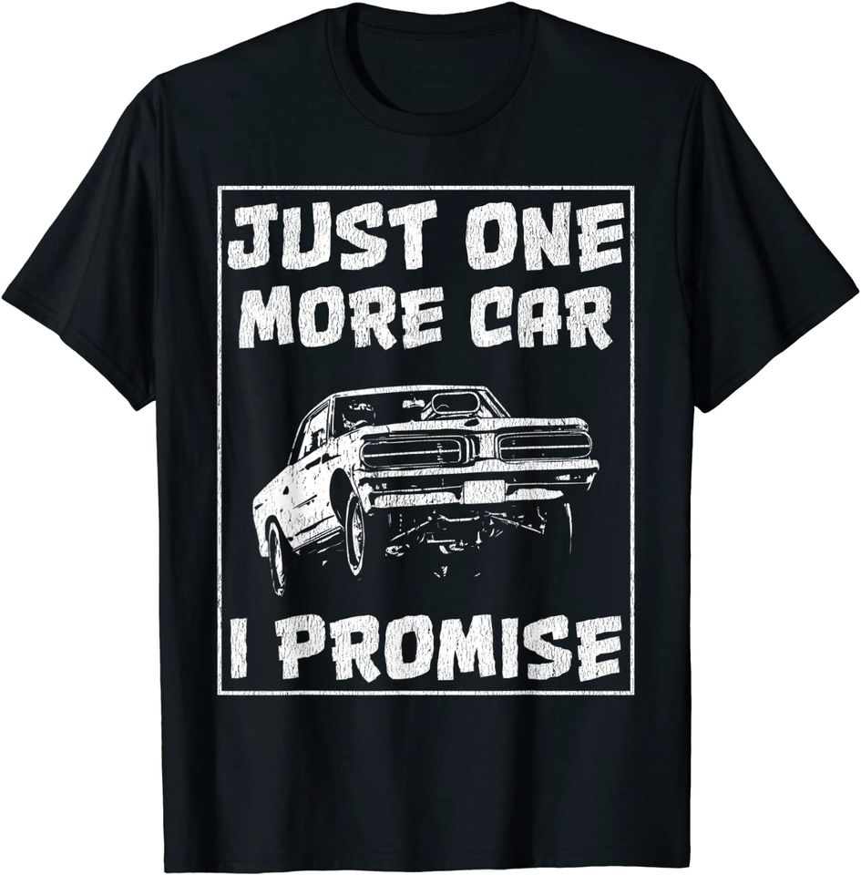 Car For Men Just One More Car I Promise T-Shirt