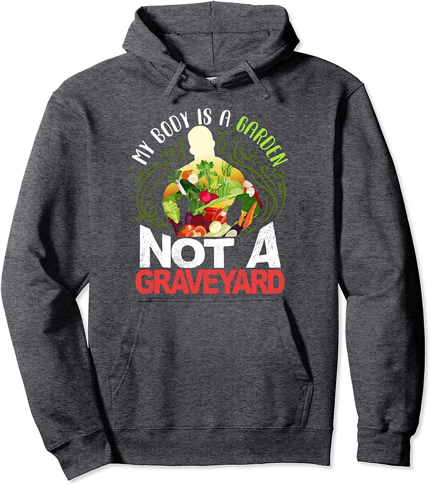My Body Is A Garden Not A Graveyard Proud Veggie Vegan Pullover Hoodie