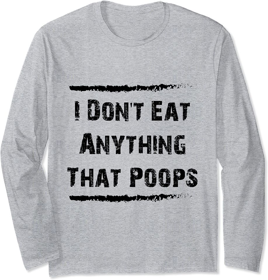 I Don't Eat Anything That Poops Vegans  Animal Lovers Long Sleeve