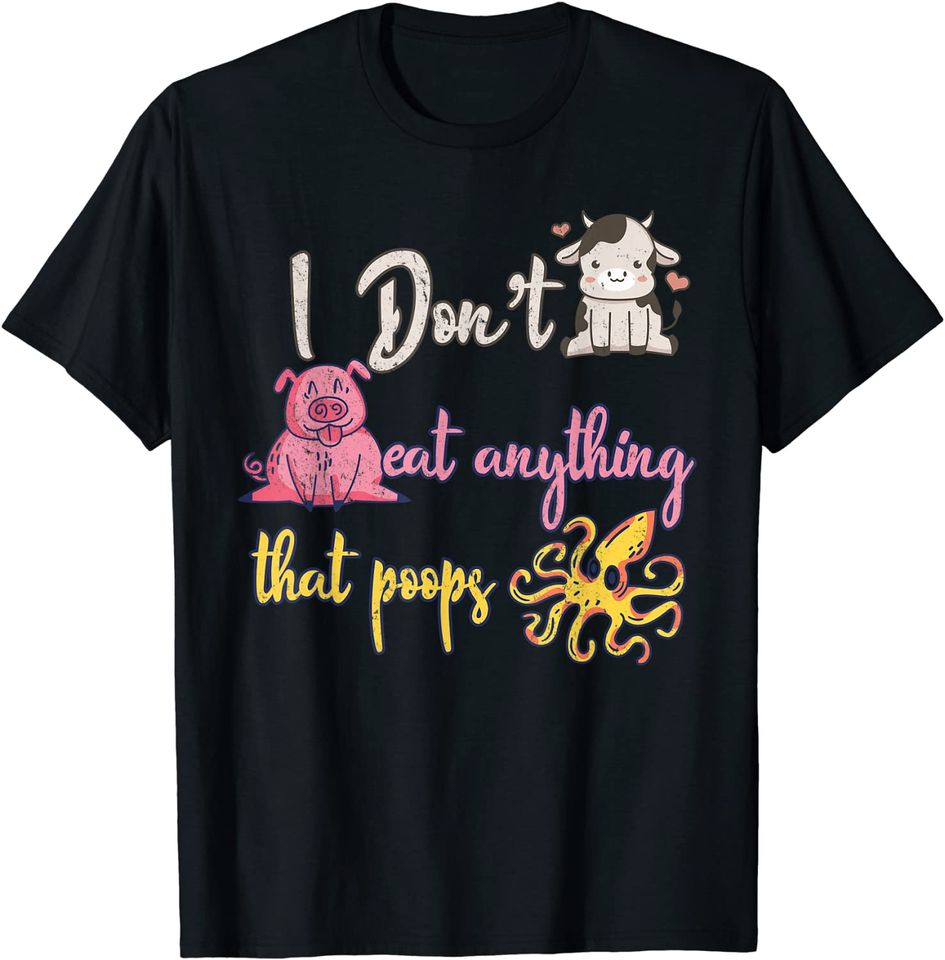 I Don't Eat Anything That Poops Cow Pig Octopus Go Vegan T-Shirt