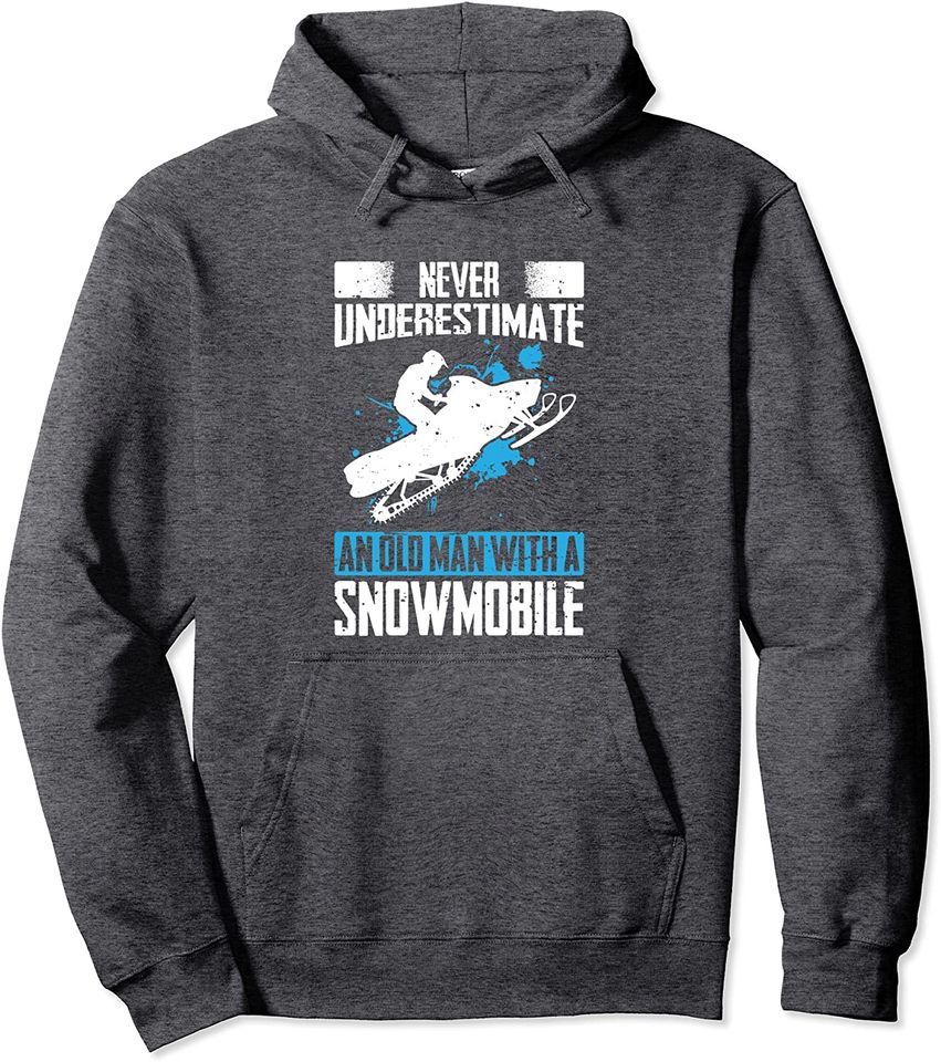 Never Underestimate An Old Man With A Snowmobile Hoodie