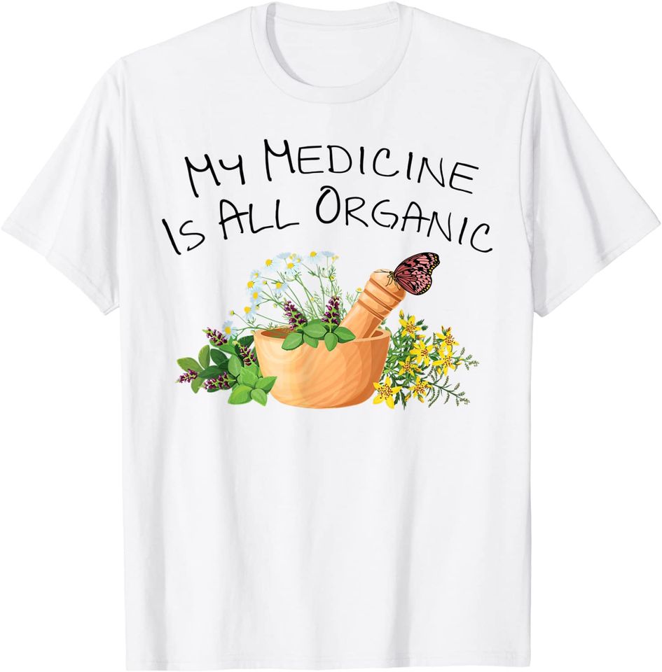 Herbs My Medicine Is All Organic Plants Gardener T-Shirt