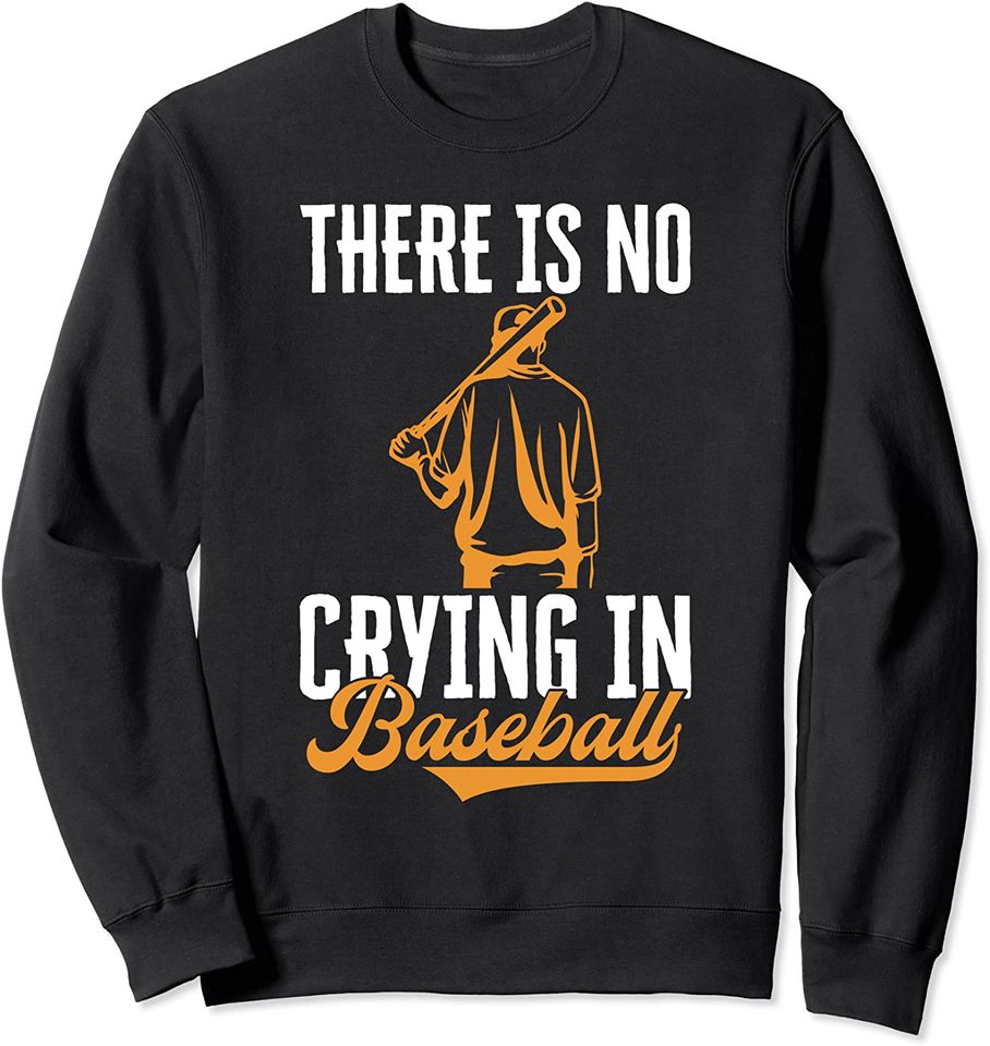 There Is No Crying In Baseball Field Bat Catcher Homerun Top Sweatshirt