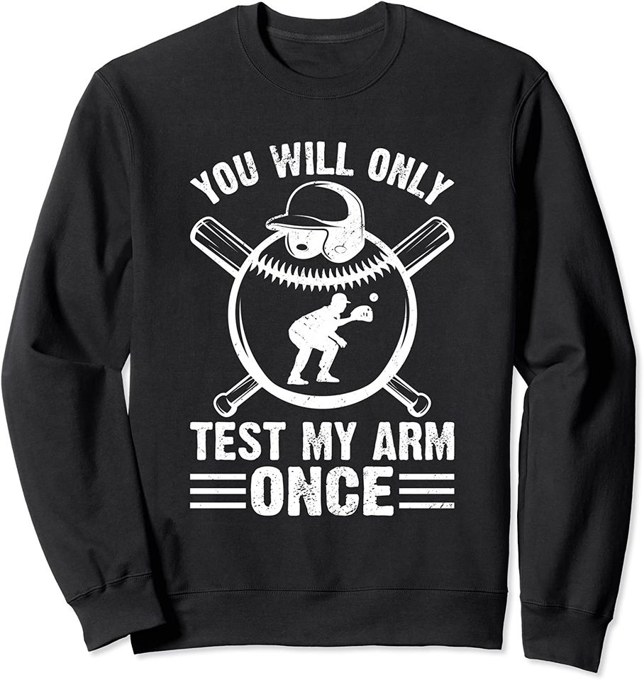 You Will Only Test My Arm Once Sports Baseball Catcher Sweatshirt