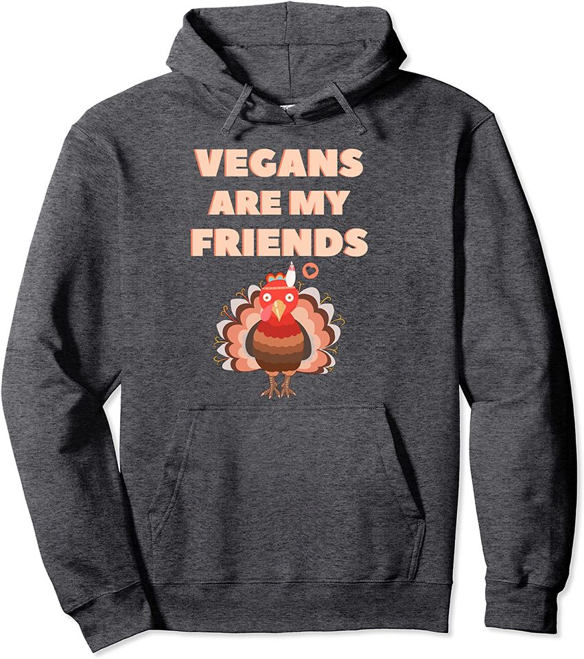 Vegans Are My Friends Vegetarian Thanksgiving Turkey Pullover Hoodie