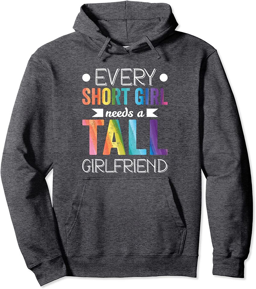 Every Short Girl Needs Tall Girlfriend LGBT Valentines Day Pullover Hoodie