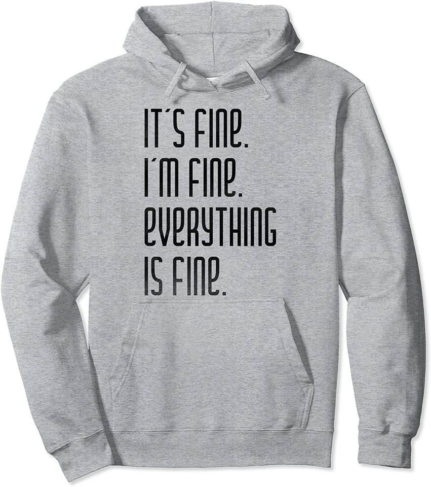 I'm Fine It's Fine Everything Is Fine Saying Sarcsm Pullover Hoodie