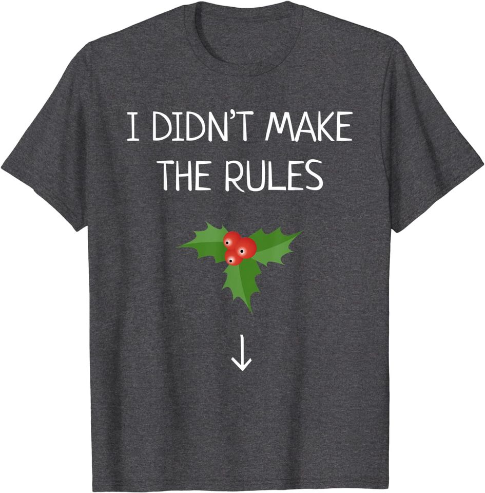I Didn't Make The Rules Christmas Mistletoe Shirt