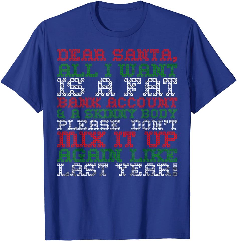 Dear Santa All I Want Fat Bank Account Skinny Body Christmas T-Shirt
