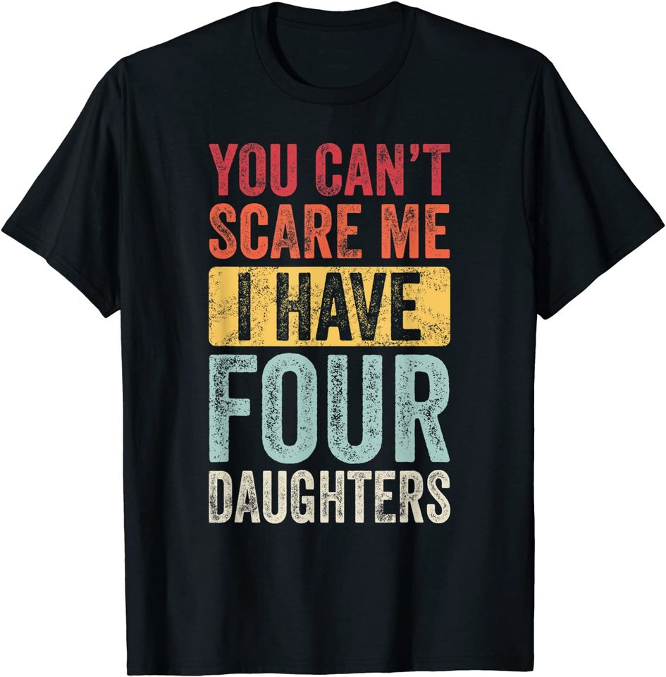 You Can't Scare Me I Have Four Daughters | Vintage Funny Dad T-Shirt