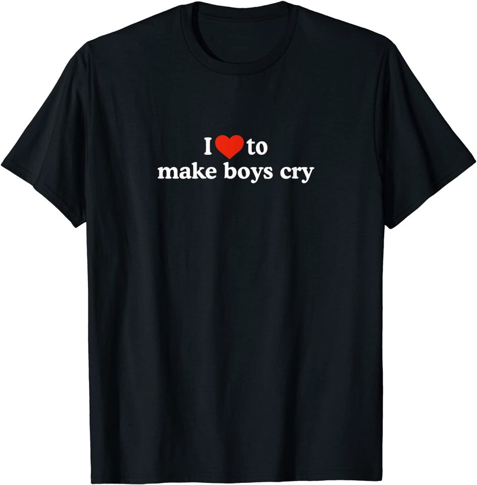 I Love To Make Boys Cry Club Funny Baddy Girl Quote Love T-Shirt