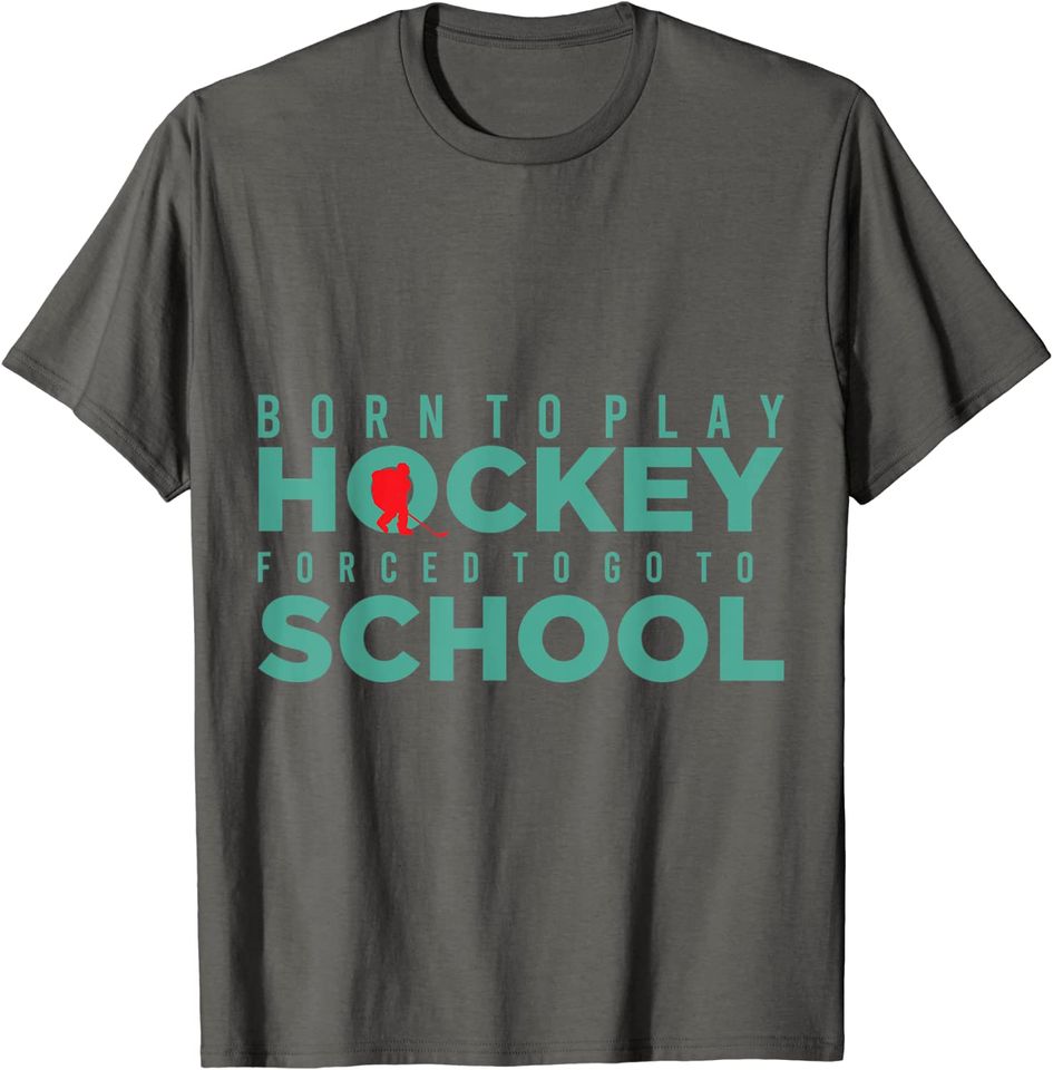 Born To Play Hockey Forced To Go To School T-Shirt