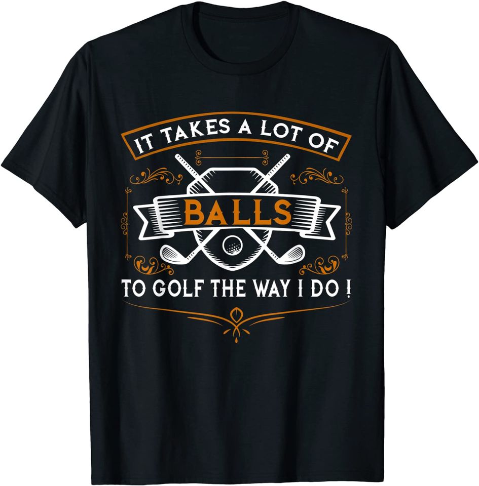 Golf It Takes Balls Xmas Gift Idea for Golfers T-Shirt