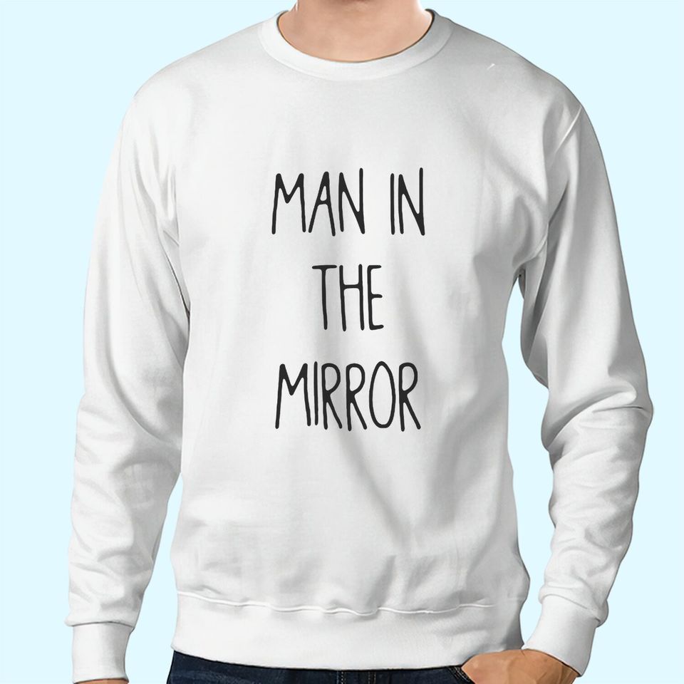 Man In The Mirror Sweatshirts