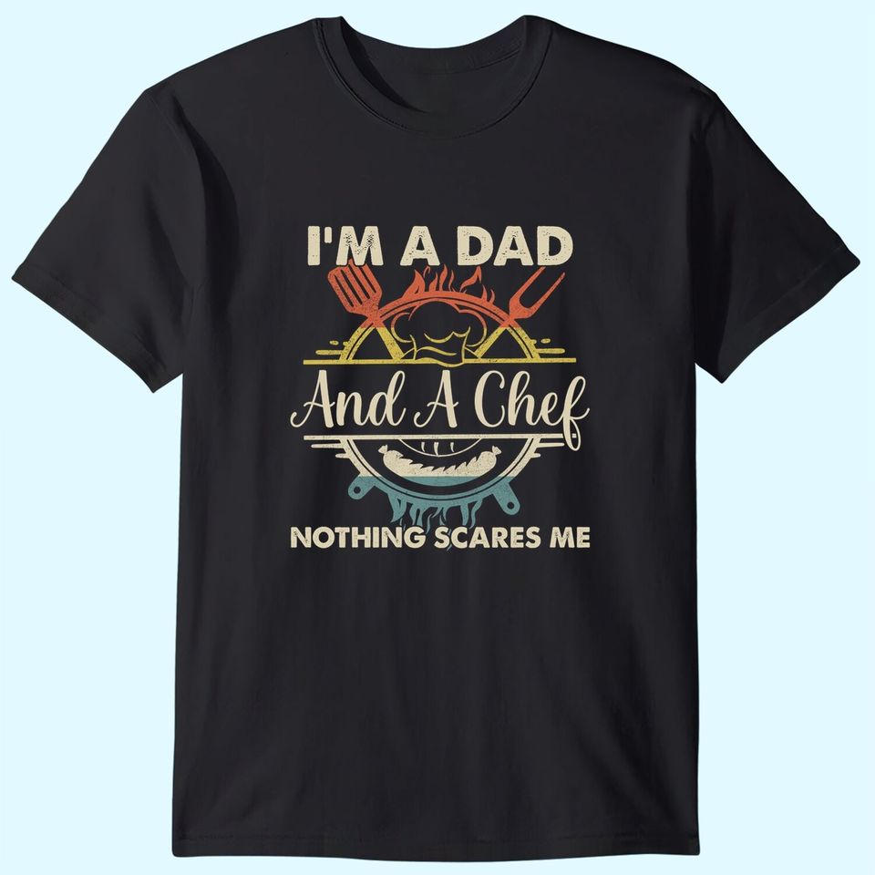 I'm A Dad And A Chef, Nothing Scares Me T-Shirts