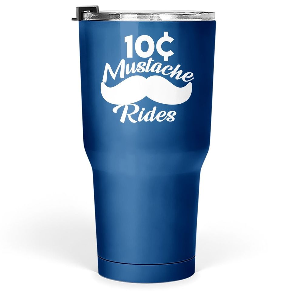Mustache 10 Cent Rides, Graphic Novelty Adult Humor Sarcastic Funny Tumbler 30 Oz
