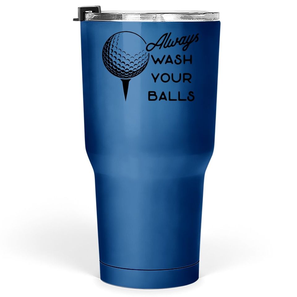 Always Wash Your Balls Tumbler 30 Oz Funny Golf Fathers Day Golfing Gift For Dad