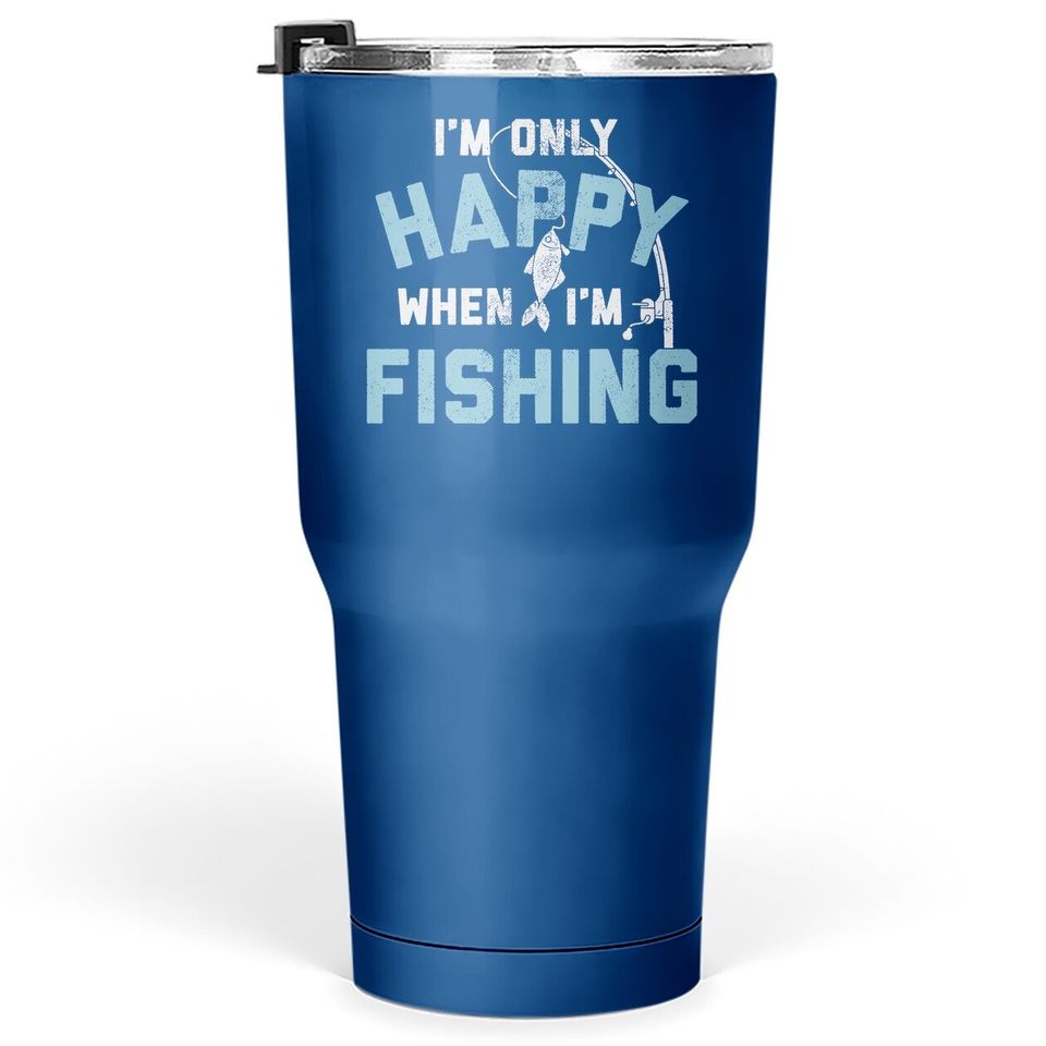 I'm Only Happy When I'm Fishing Tumbler 30 Oz Funny Fathers Day Outdoor Hobby Gift Tumblers 30 oz
