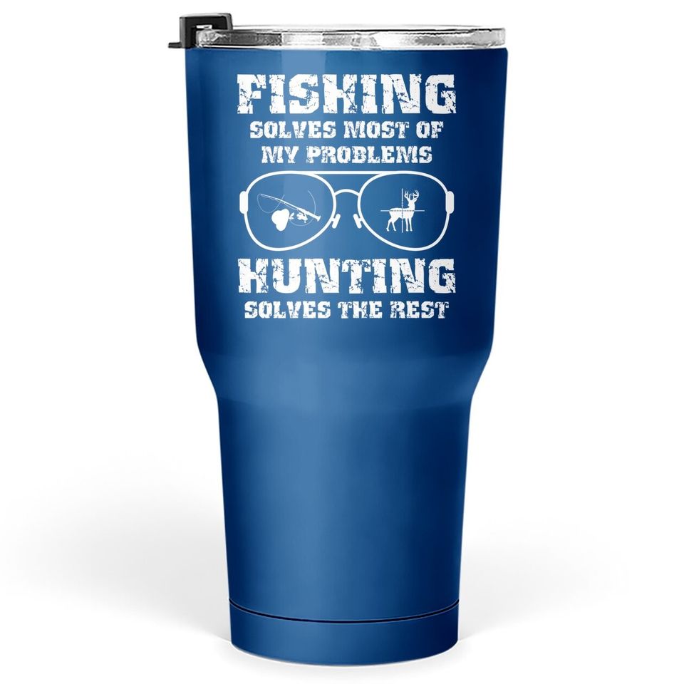 Fishing Solves Most Of My Problems Hunting Solves The Rest Premium Tumbler 30 Oz