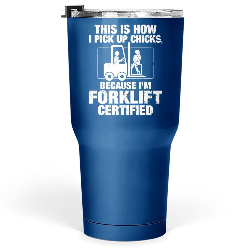 This Is How I Pick Up Chicks, Because I'm Forklift Certified Tumbler 30 Oz