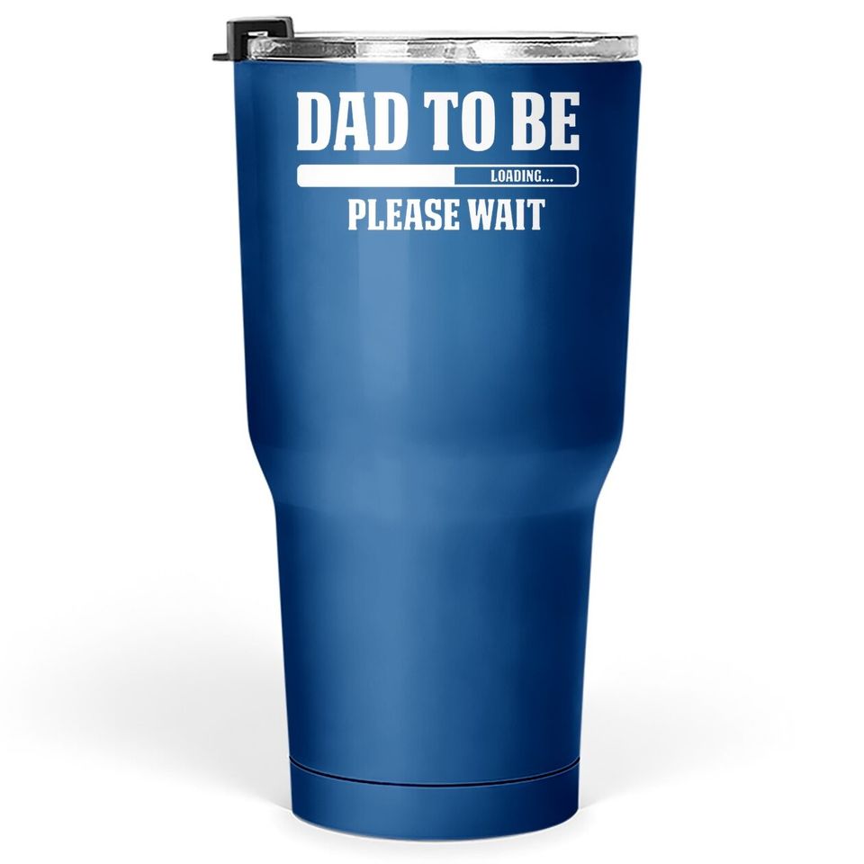 Cbtwear Dad To Be Loading, Please Wait. - Pregnancy Announcement, New Daddy - Tumbler 30 Oz