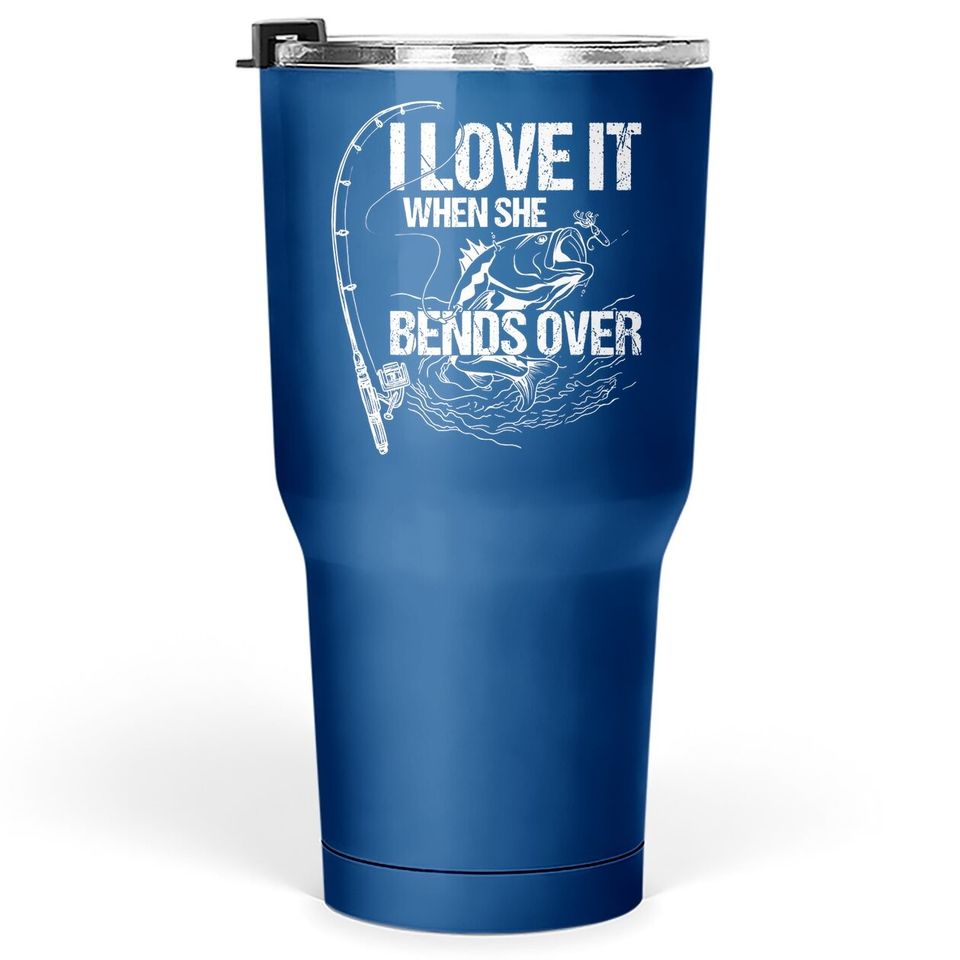 I Love It When She Bends Over Tumbler 30 Oz