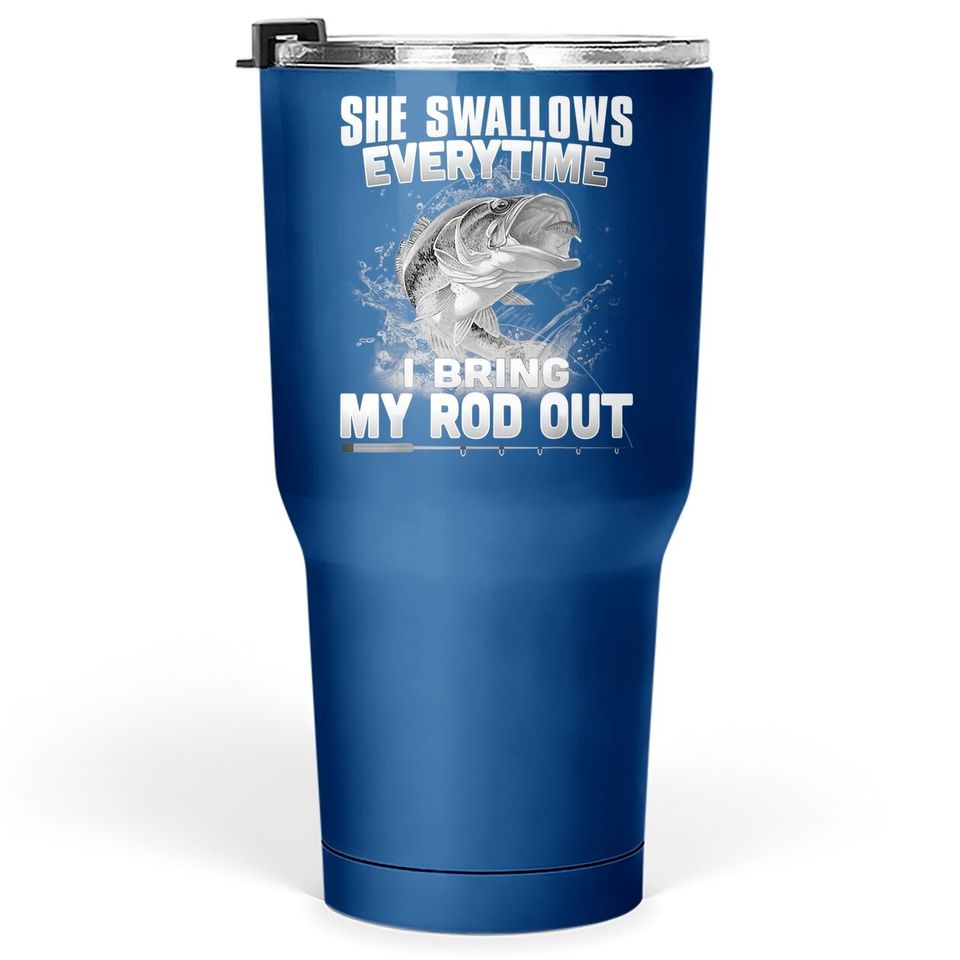 Funny Fishing Gift For Cool Gag She Swallows Everytime Tumbler 30 Oz