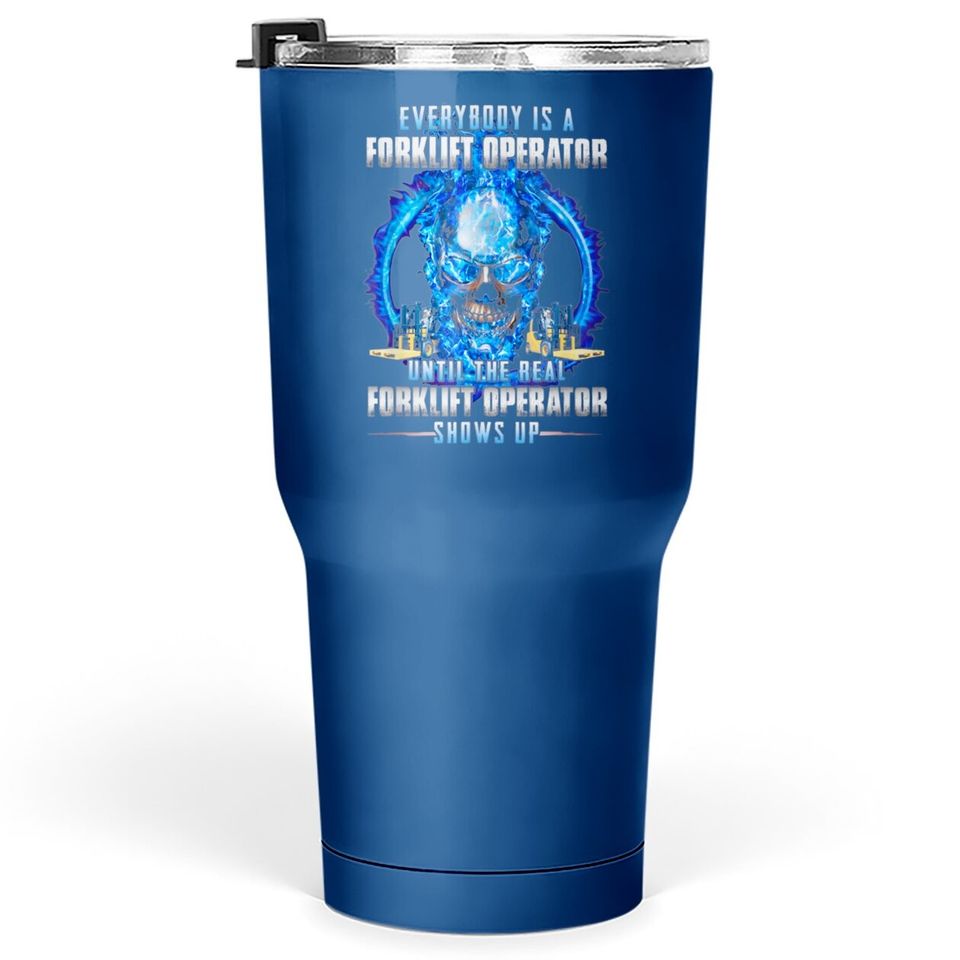 Everybody Is A Forklift Operator Tumbler 30 Oz