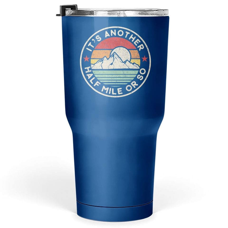 Funny Hiking Camping Another Half Mile Or So Tumbler 30 Oz Tumbler 30 Oz