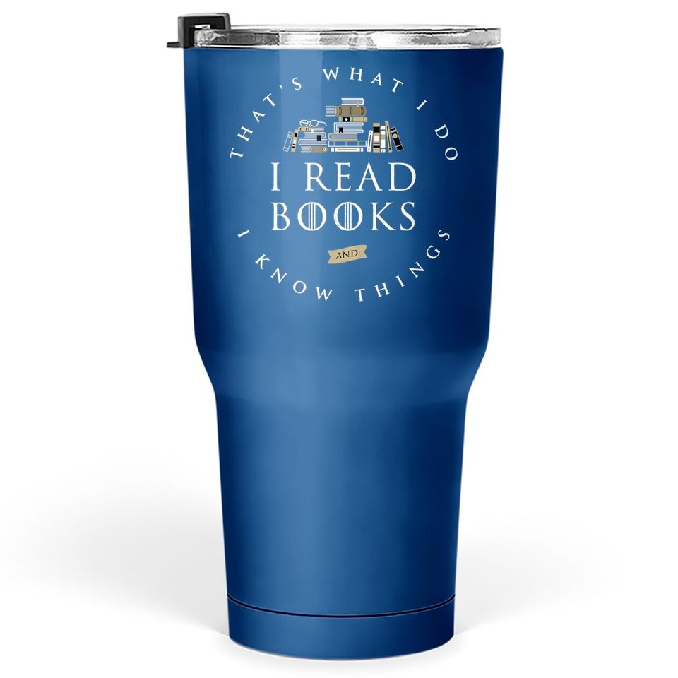 That's What I Do I Read And I Know Things Book Lover Tumbler 30 Oz