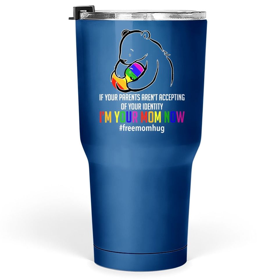 I'm Your Mom Now - Lgbt Free Hugs Support Pride Mom Hugs Tumbler 30 Oz