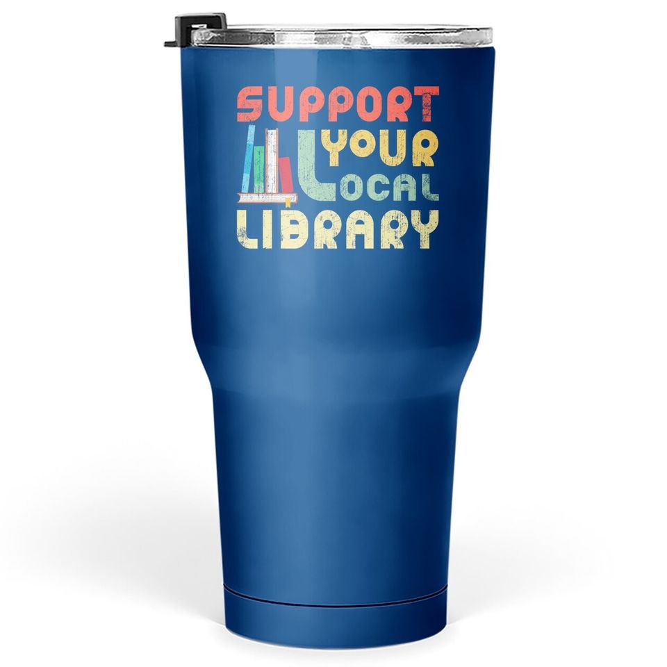 Support Your Local Library Book Readers Lovers Tumbler 30 Oz