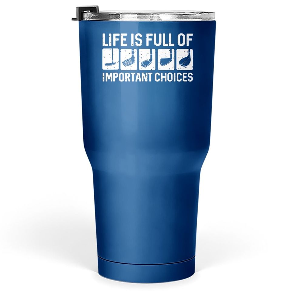 Funny Life Is Full Of Important Choices Golf Gift Tumbler 30 Oz
