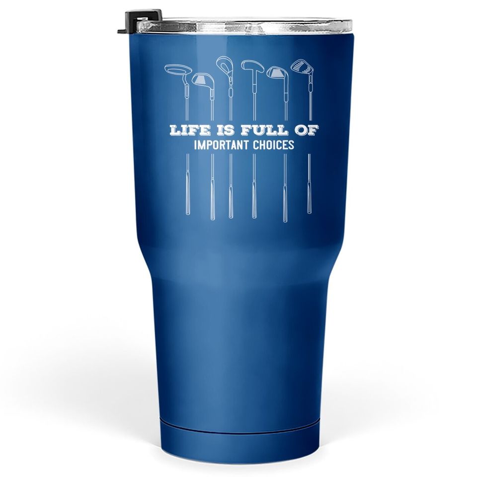Funny Life Is Full Of Important Choices Golf Lover Cute Gift Tumbler 30 Oz