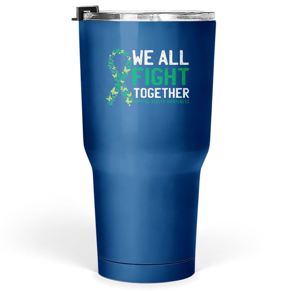 We All Fight Together Mental Health Awareness Green Ribbon Tumbler 30 Oz