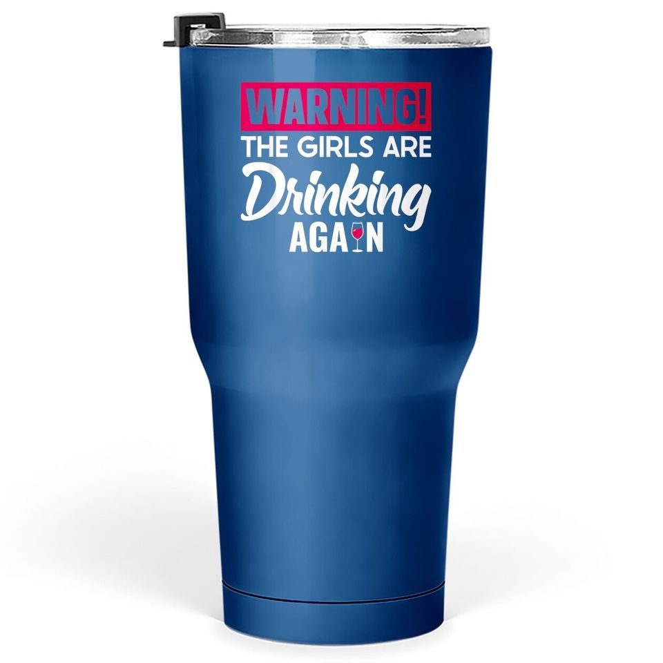 Warning The Girls Are Drinking Again Tumbler 30 Oz