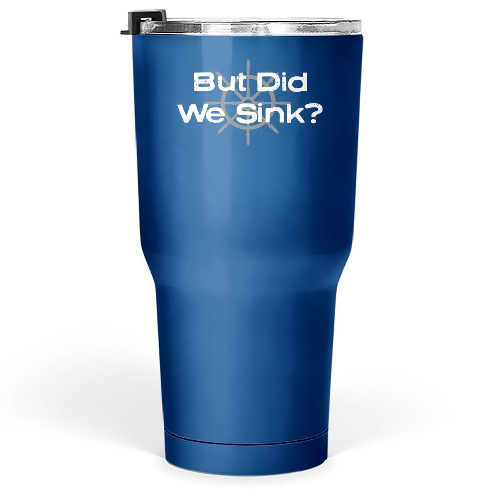 Funny Boat Design, "but Did We Sink" For Boat Owners Tumbler 30 Oz