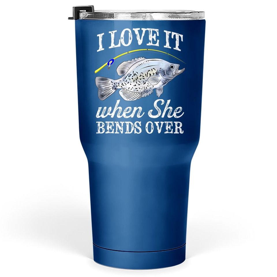Crappie I Love It When She Bends Over Fishing Humor Tumbler 30 Oz