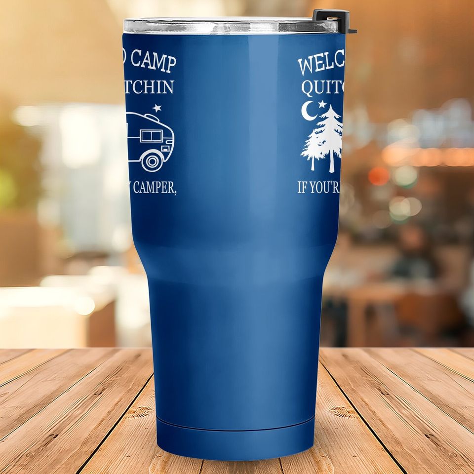 Welcome To Camp Quitcherbitchin Funny Camping Tumbler 30 Oz